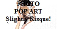 Photo Pop Art.  Risque. Some female nude images.Over 18 only